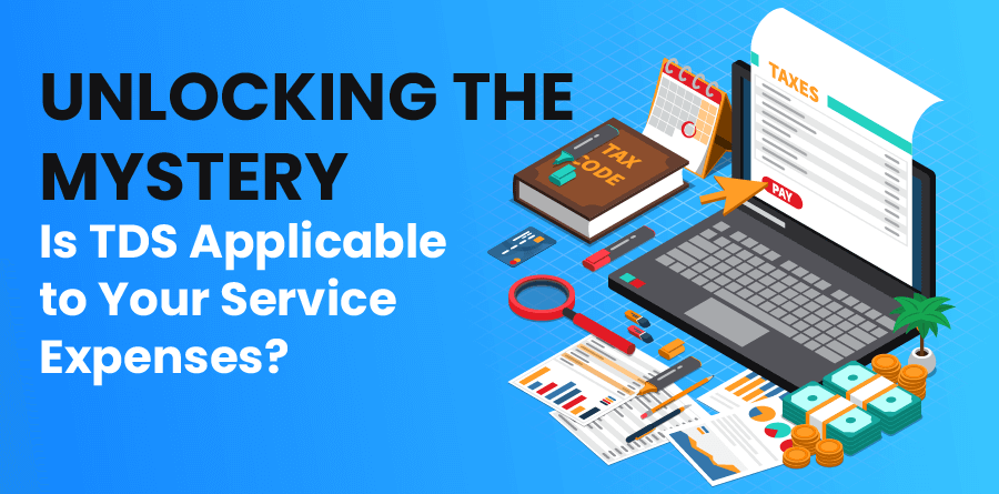 Unlocking the Mystery: Is TDS Applicable to Your Service Expenses?